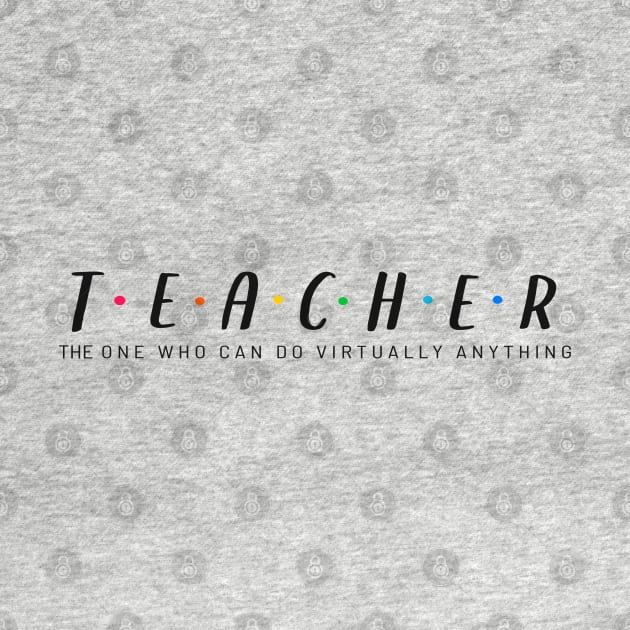 Teacher, The One Who Can Do Virtually Anything - White Text Colored Dots by Lone Wolf Works